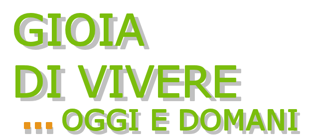 Gioia di Vivere ... Oggi e Domani